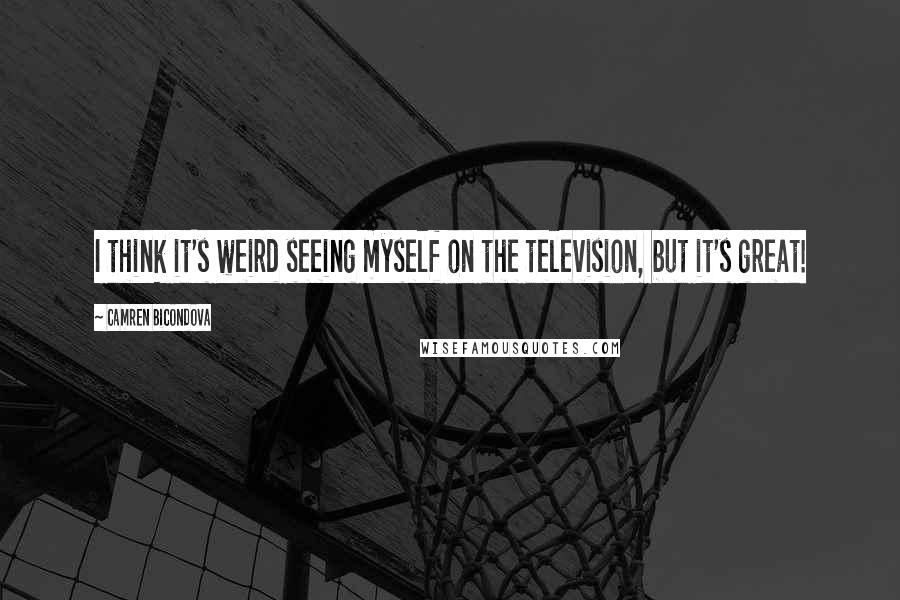 Camren Bicondova Quotes: I think it's weird seeing myself on the television, but it's great!