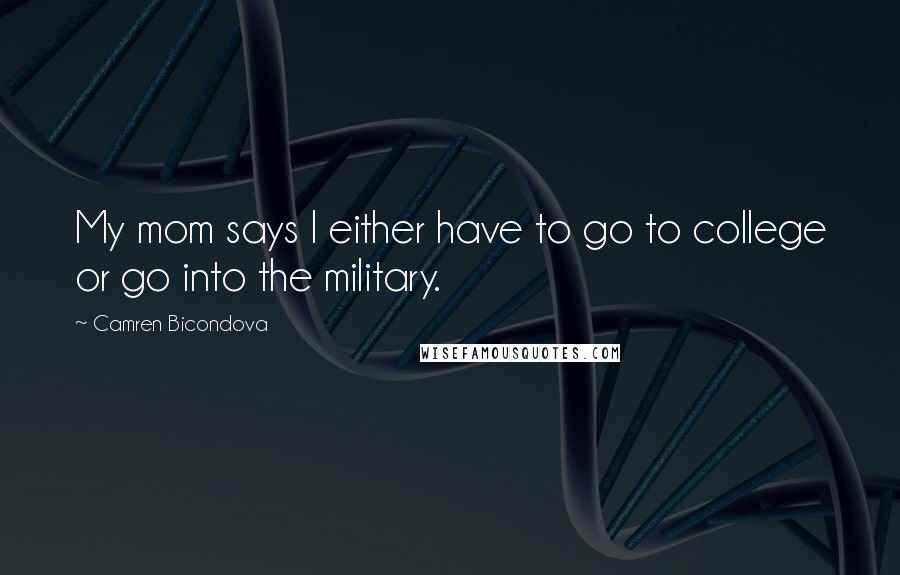 Camren Bicondova Quotes: My mom says I either have to go to college or go into the military.