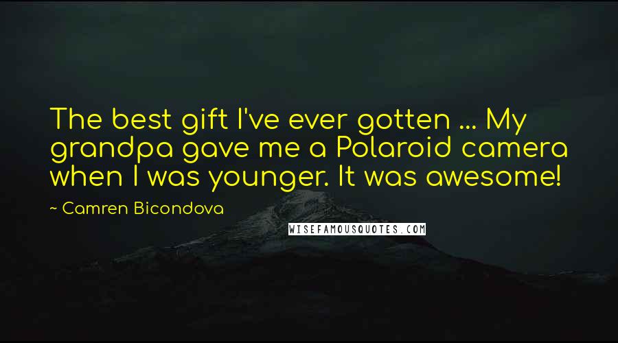 Camren Bicondova Quotes: The best gift I've ever gotten ... My grandpa gave me a Polaroid camera when I was younger. It was awesome!