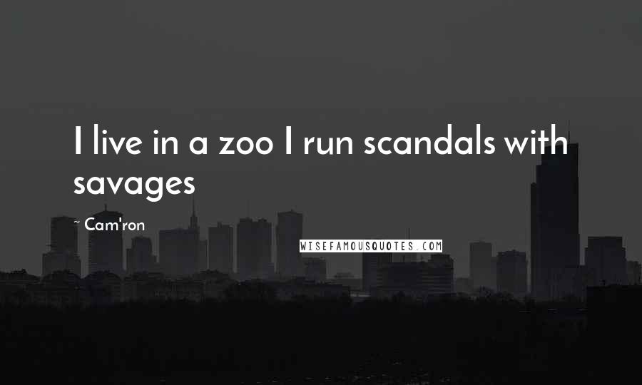 Cam'ron Quotes: I live in a zoo I run scandals with savages