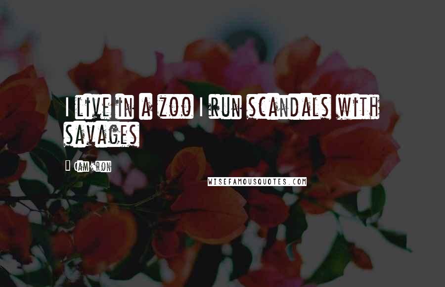 Cam'ron Quotes: I live in a zoo I run scandals with savages