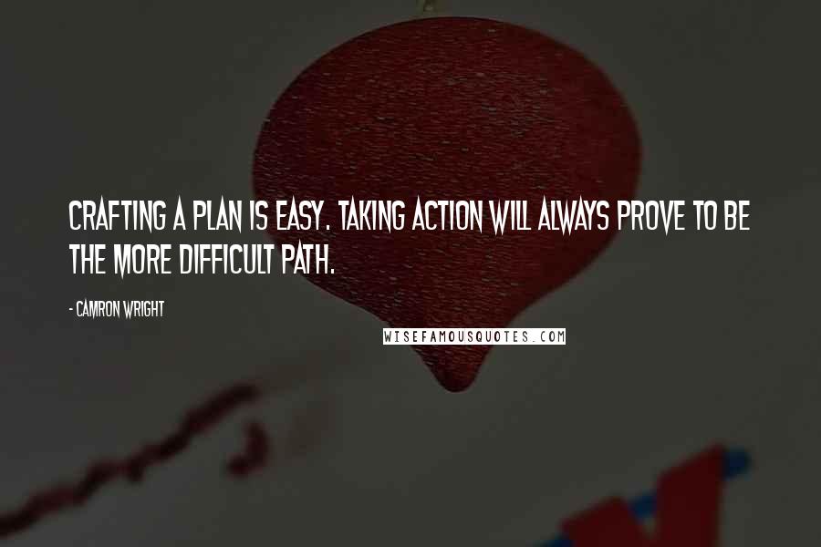 Camron Wright Quotes: Crafting a plan is easy. Taking action will always prove to be the more difficult path.