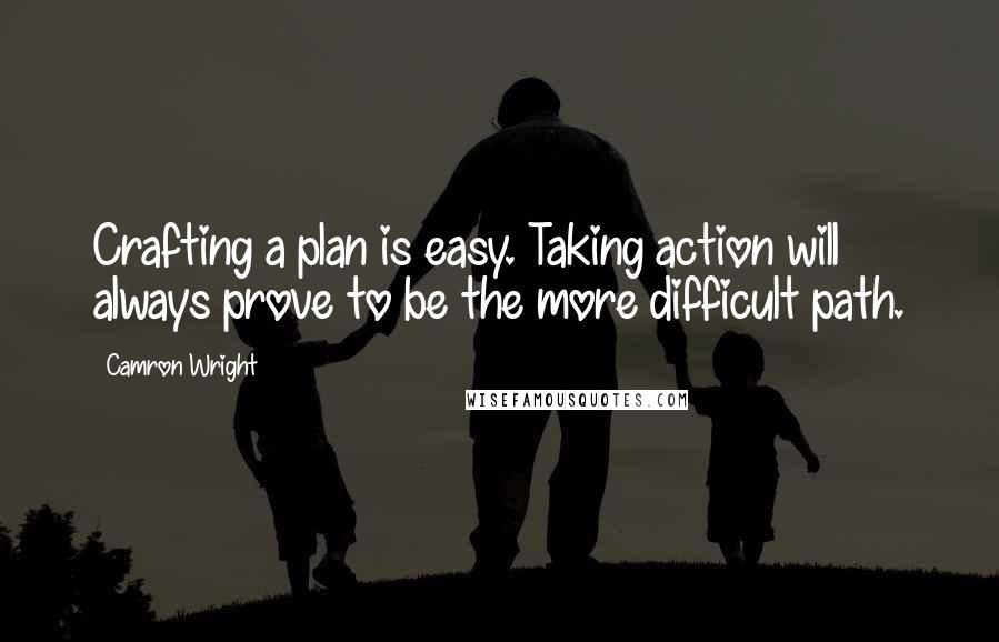 Camron Wright Quotes: Crafting a plan is easy. Taking action will always prove to be the more difficult path.