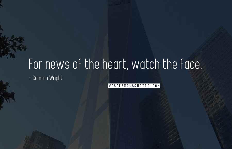 Camron Wright Quotes: For news of the heart, watch the face.