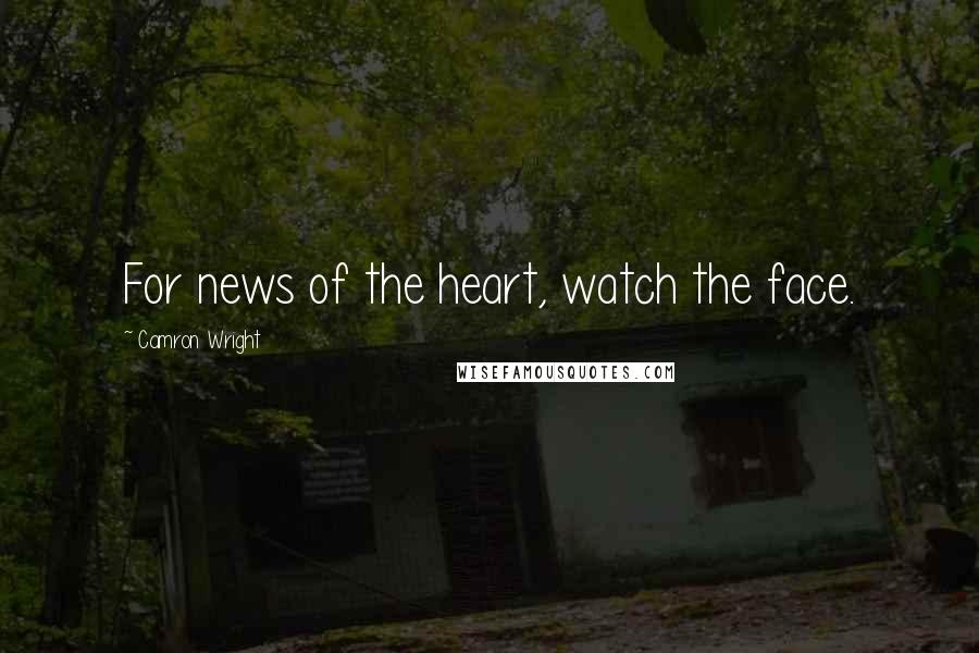 Camron Wright Quotes: For news of the heart, watch the face.