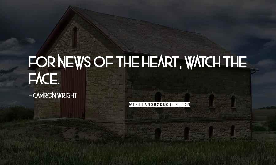 Camron Wright Quotes: For news of the heart, watch the face.