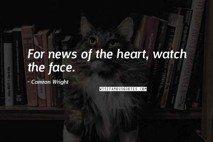 Camron Wright Quotes: For news of the heart, watch the face.