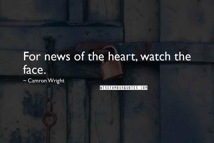 Camron Wright Quotes: For news of the heart, watch the face.