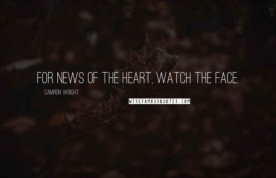 Camron Wright Quotes: For news of the heart, watch the face.
