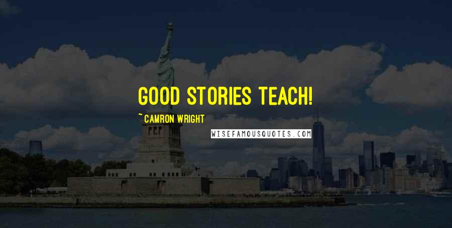Camron Wright Quotes: Good stories teach!