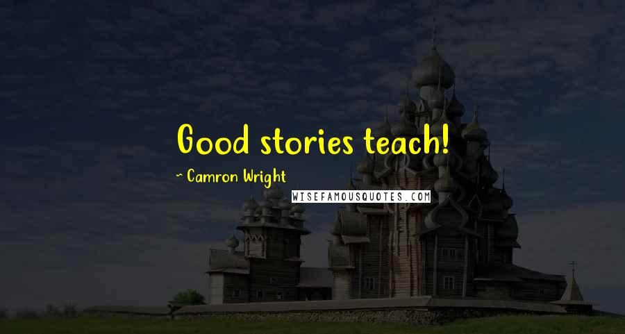 Camron Wright Quotes: Good stories teach!
