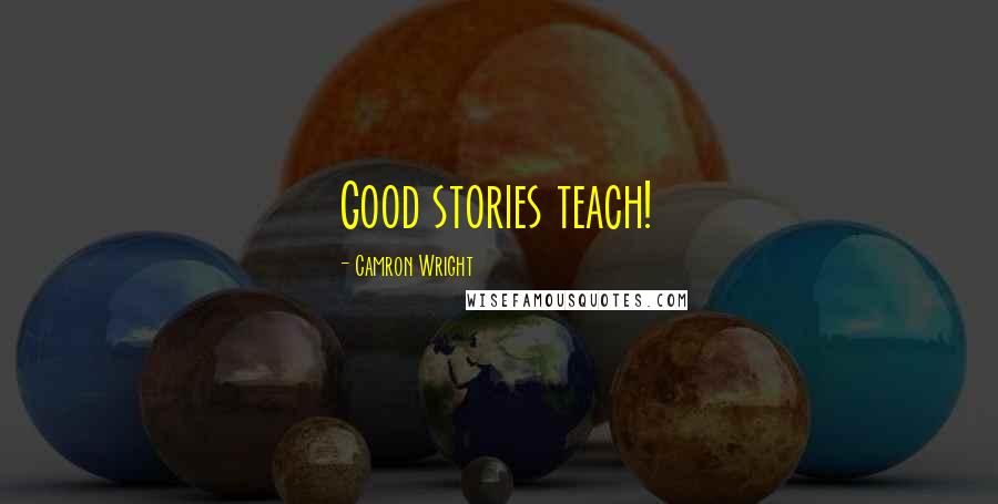 Camron Wright Quotes: Good stories teach!