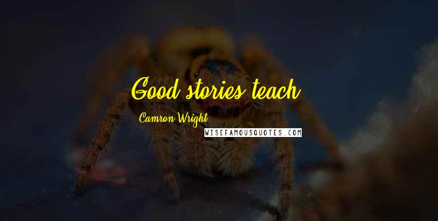 Camron Wright Quotes: Good stories teach!