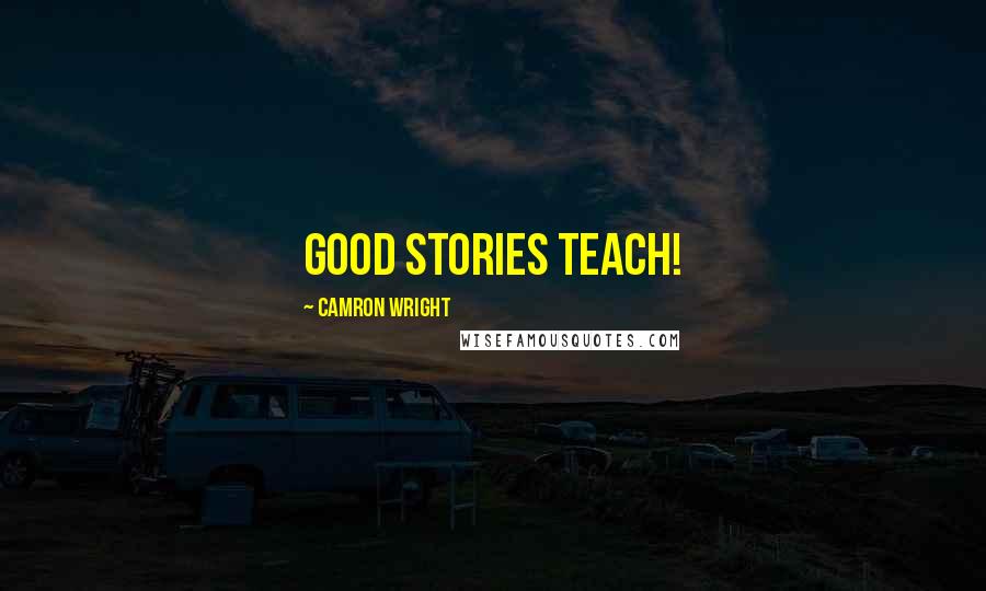 Camron Wright Quotes: Good stories teach!
