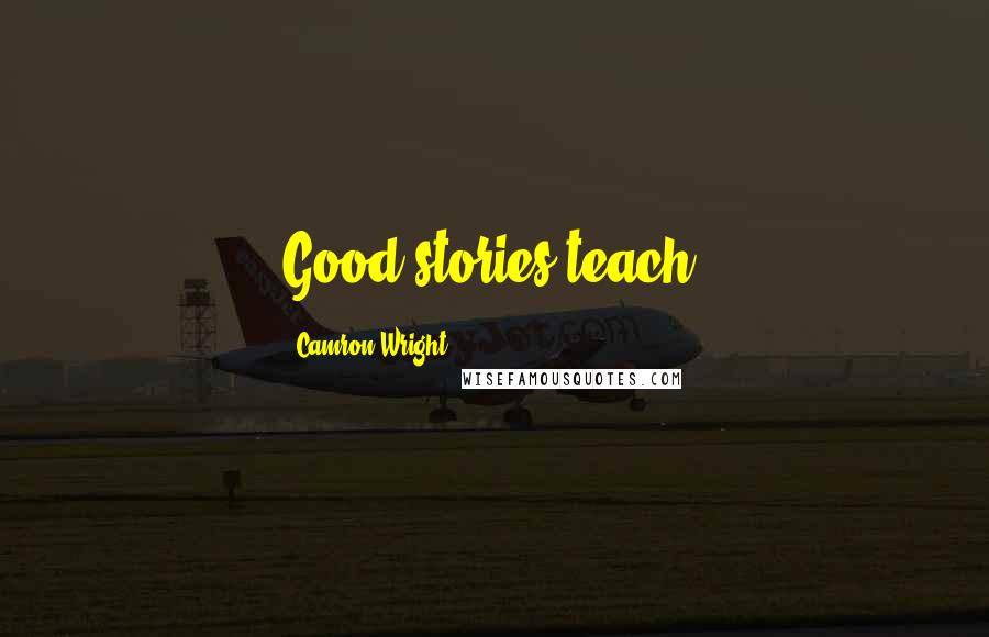 Camron Wright Quotes: Good stories teach!