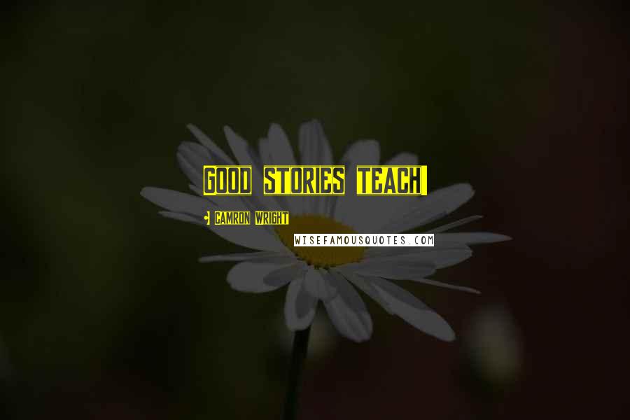 Camron Wright Quotes: Good stories teach!