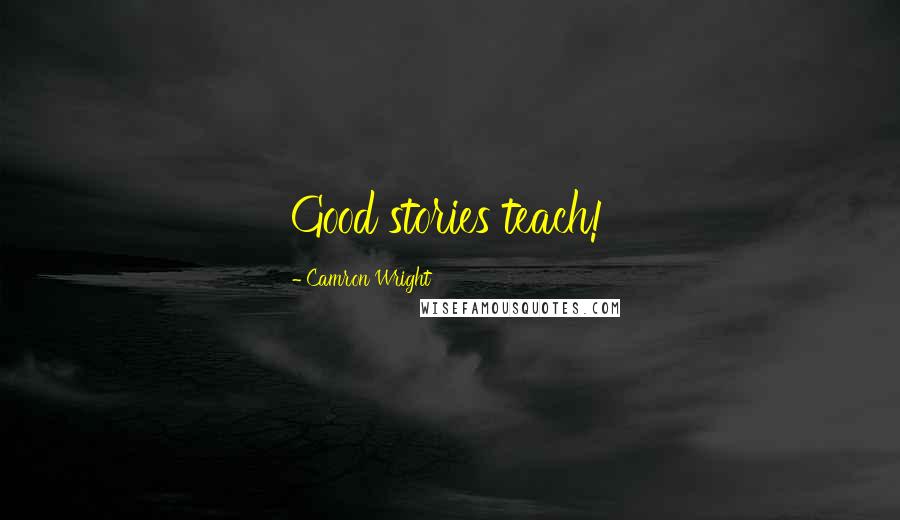 Camron Wright Quotes: Good stories teach!