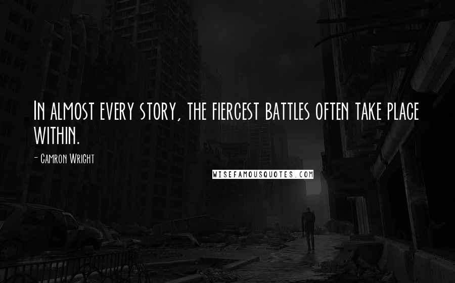 Camron Wright Quotes: In almost every story, the fiercest battles often take place within.