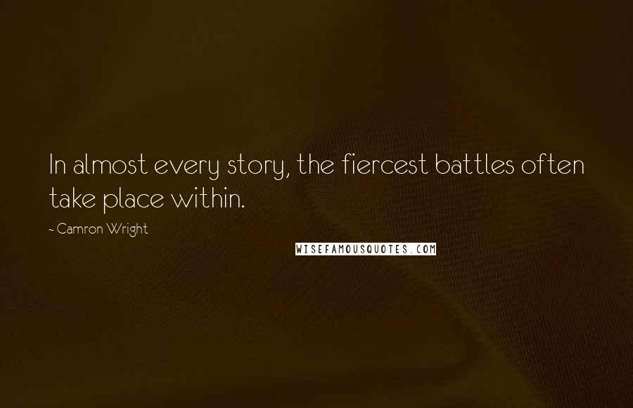 Camron Wright Quotes: In almost every story, the fiercest battles often take place within.
