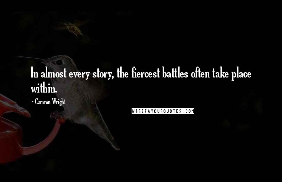 Camron Wright Quotes: In almost every story, the fiercest battles often take place within.