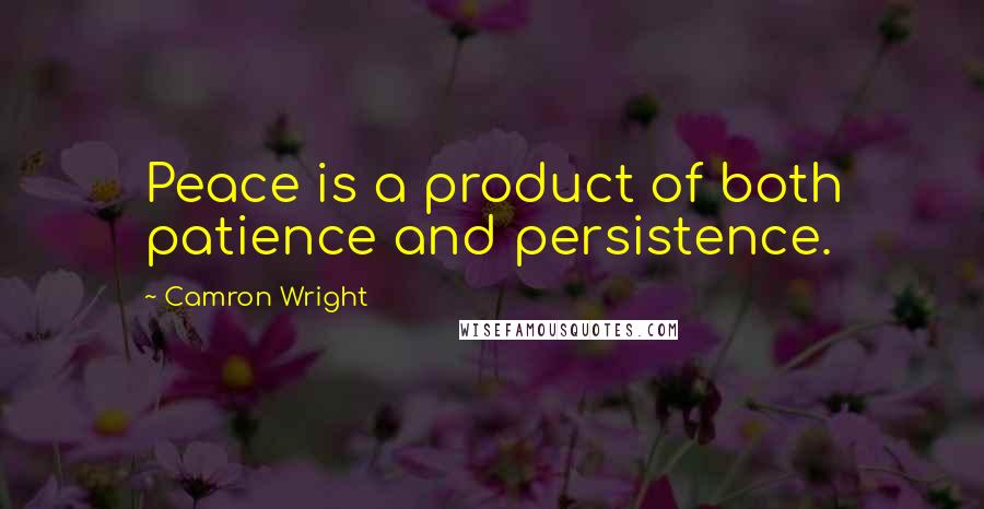 Camron Wright Quotes: Peace is a product of both patience and persistence.