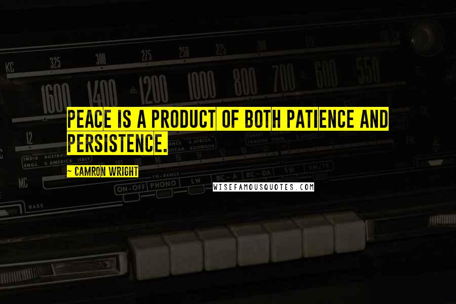 Camron Wright Quotes: Peace is a product of both patience and persistence.