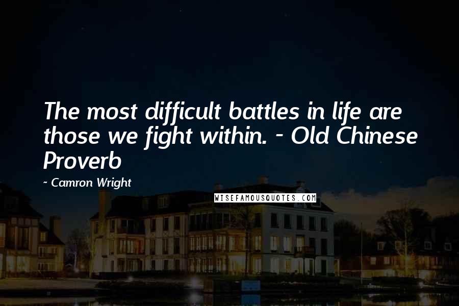 Camron Wright Quotes: The most difficult battles in life are those we fight within. - Old Chinese Proverb