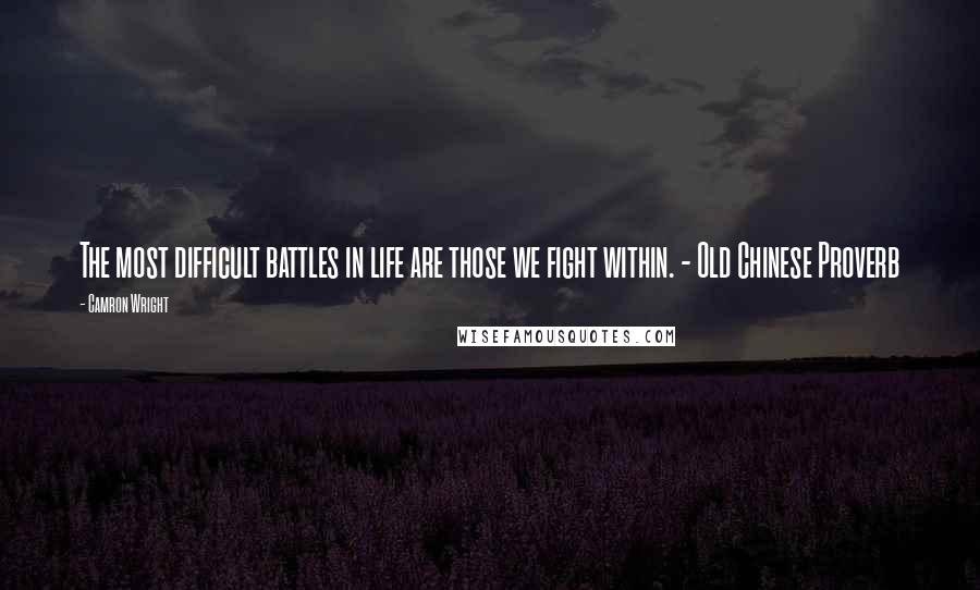 Camron Wright Quotes: The most difficult battles in life are those we fight within. - Old Chinese Proverb