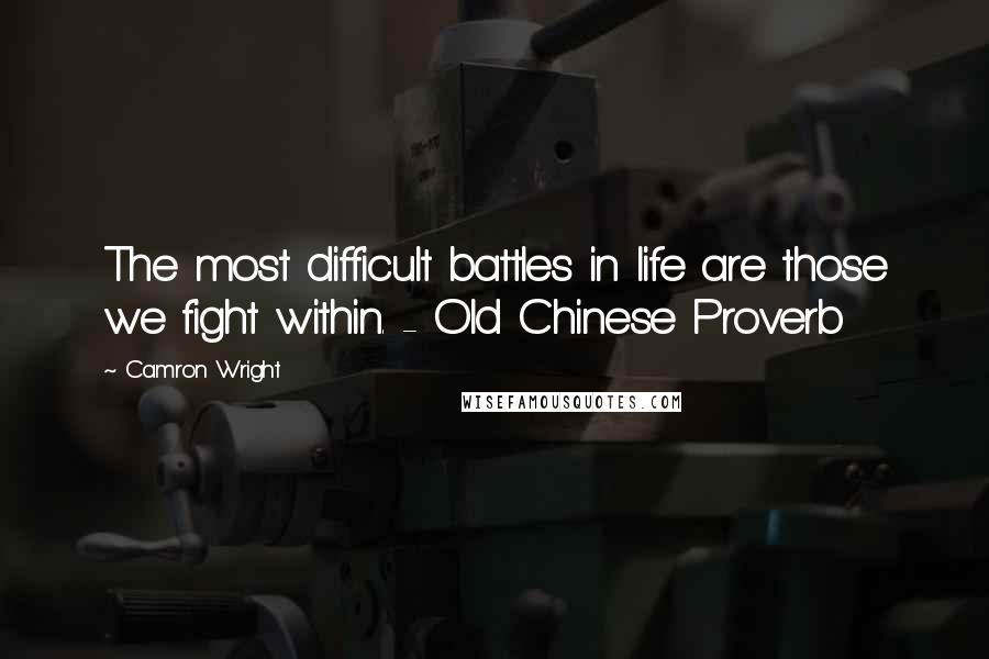 Camron Wright Quotes: The most difficult battles in life are those we fight within. - Old Chinese Proverb