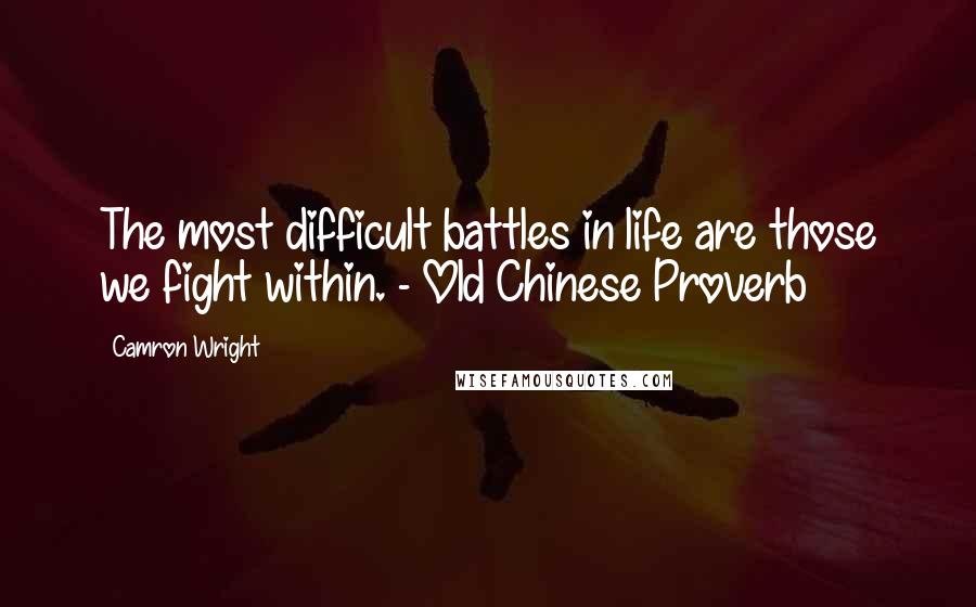 Camron Wright Quotes: The most difficult battles in life are those we fight within. - Old Chinese Proverb