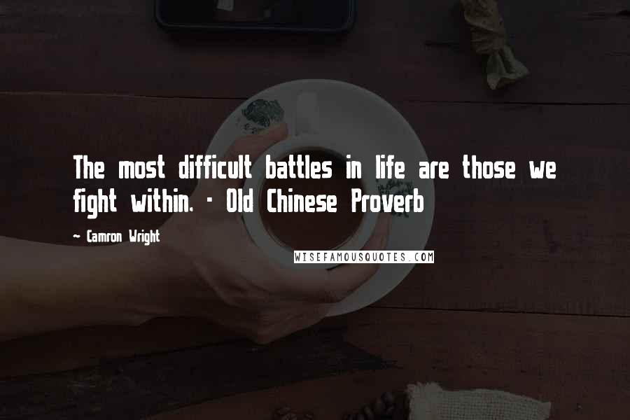 Camron Wright Quotes: The most difficult battles in life are those we fight within. - Old Chinese Proverb