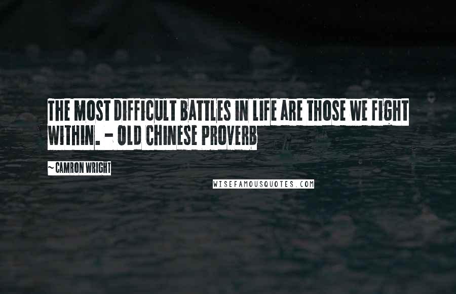 Camron Wright Quotes: The most difficult battles in life are those we fight within. - Old Chinese Proverb