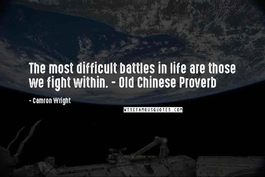 Camron Wright Quotes: The most difficult battles in life are those we fight within. - Old Chinese Proverb