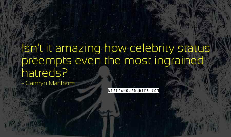 Camryn Manheim Quotes: Isn't it amazing how celebrity status preempts even the most ingrained hatreds?