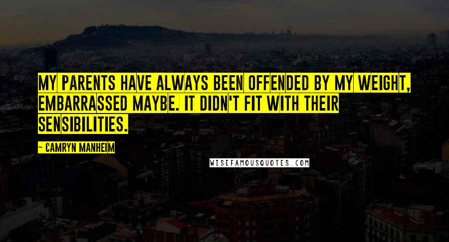 Camryn Manheim Quotes: My parents have always been offended by my weight, embarrassed maybe. It didn't fit with their sensibilities.