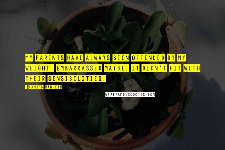 Camryn Manheim Quotes: My parents have always been offended by my weight, embarrassed maybe. It didn't fit with their sensibilities.
