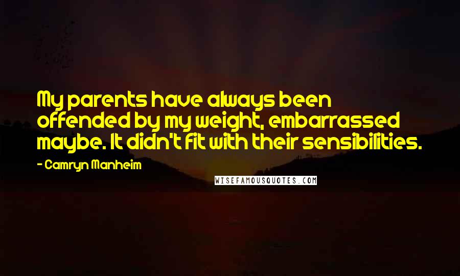 Camryn Manheim Quotes: My parents have always been offended by my weight, embarrassed maybe. It didn't fit with their sensibilities.