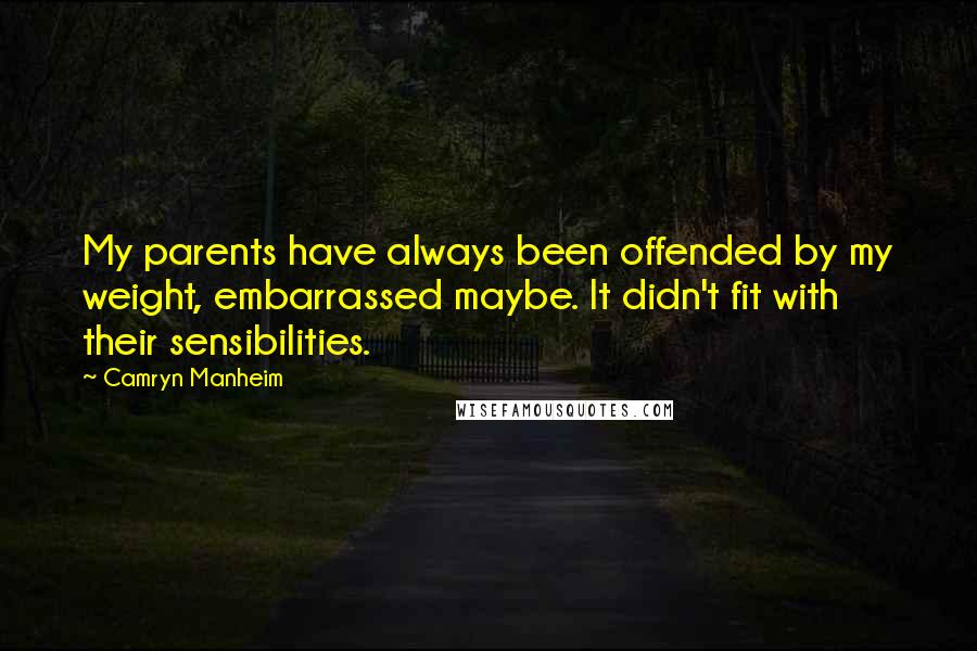 Camryn Manheim Quotes: My parents have always been offended by my weight, embarrassed maybe. It didn't fit with their sensibilities.