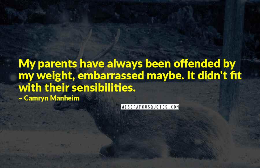 Camryn Manheim Quotes: My parents have always been offended by my weight, embarrassed maybe. It didn't fit with their sensibilities.