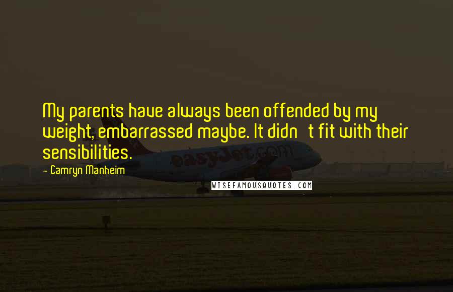 Camryn Manheim Quotes: My parents have always been offended by my weight, embarrassed maybe. It didn't fit with their sensibilities.