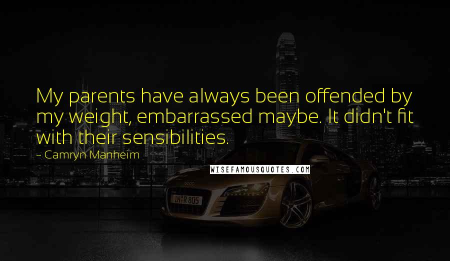 Camryn Manheim Quotes: My parents have always been offended by my weight, embarrassed maybe. It didn't fit with their sensibilities.