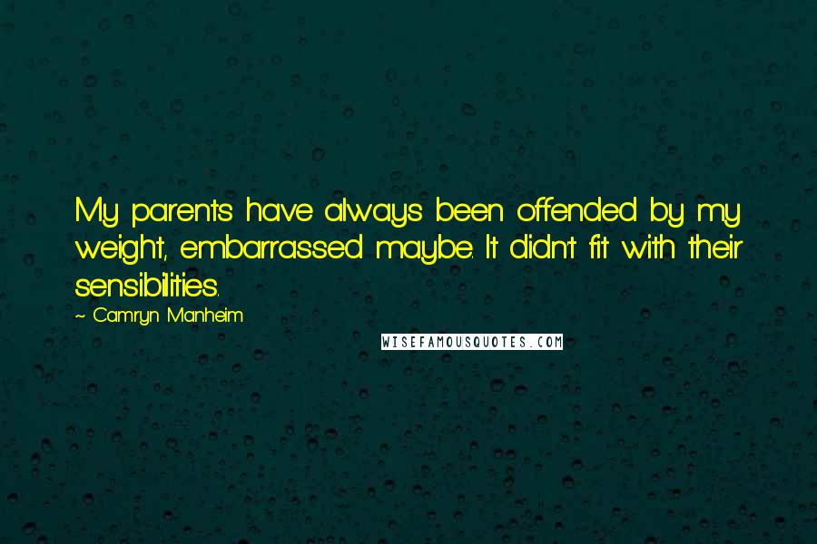 Camryn Manheim Quotes: My parents have always been offended by my weight, embarrassed maybe. It didn't fit with their sensibilities.