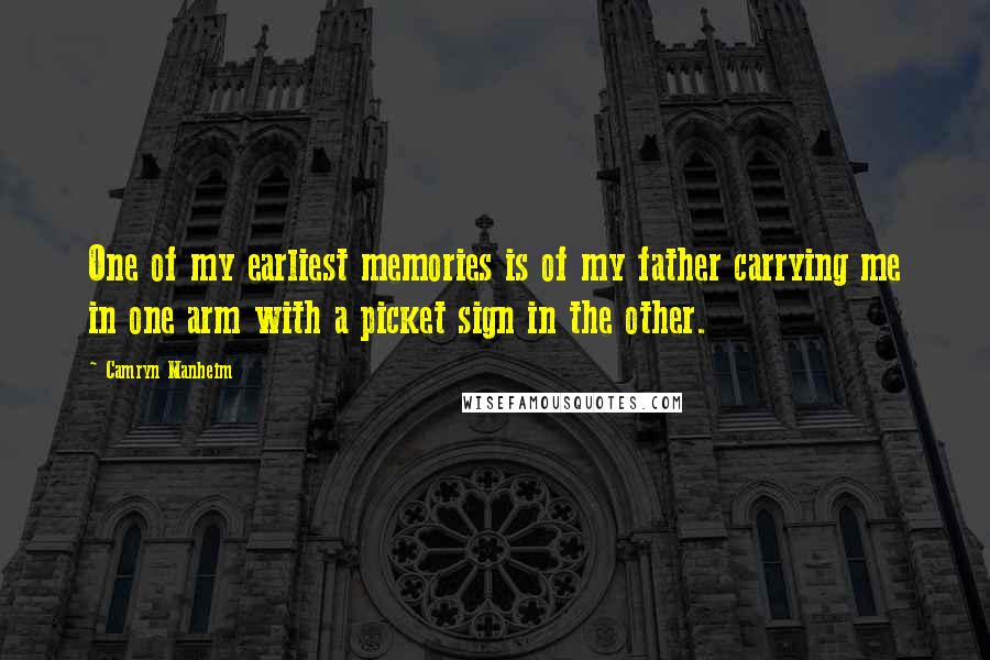 Camryn Manheim Quotes: One of my earliest memories is of my father carrying me in one arm with a picket sign in the other.