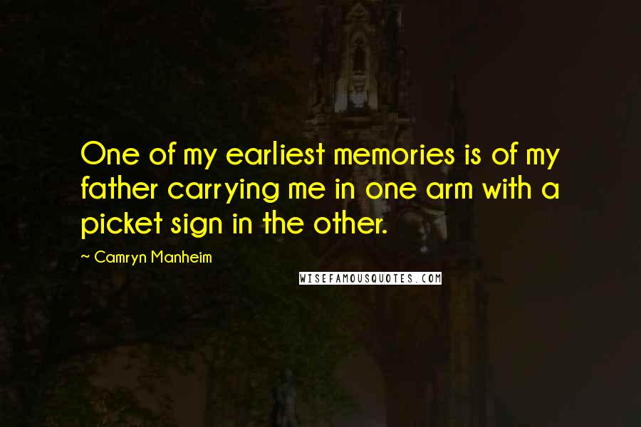 Camryn Manheim Quotes: One of my earliest memories is of my father carrying me in one arm with a picket sign in the other.