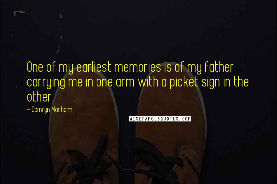 Camryn Manheim Quotes: One of my earliest memories is of my father carrying me in one arm with a picket sign in the other.