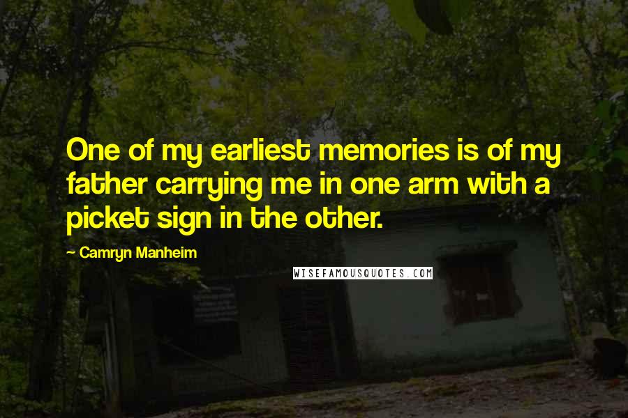 Camryn Manheim Quotes: One of my earliest memories is of my father carrying me in one arm with a picket sign in the other.