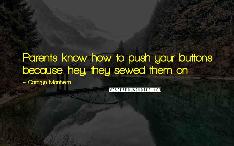 Camryn Manheim Quotes: Parents know how to push your buttons because, hey, they sewed them on.