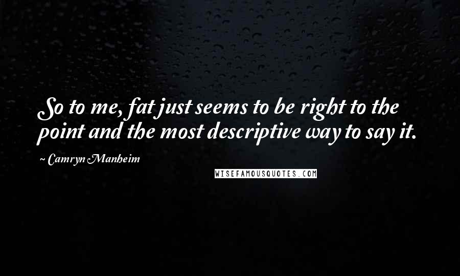 Camryn Manheim Quotes: So to me, fat just seems to be right to the point and the most descriptive way to say it.