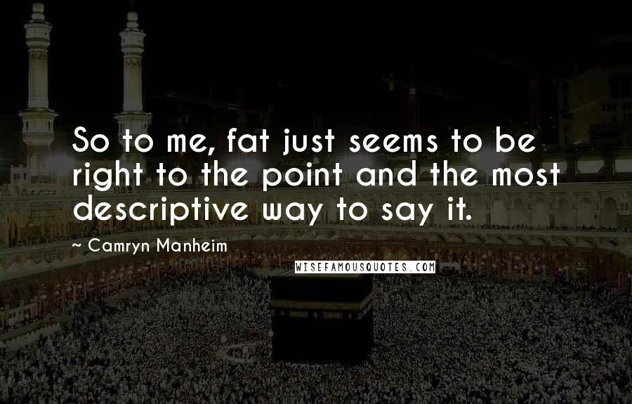 Camryn Manheim Quotes: So to me, fat just seems to be right to the point and the most descriptive way to say it.