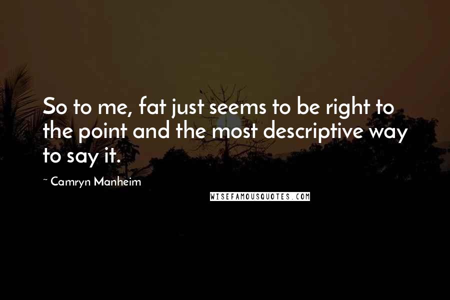 Camryn Manheim Quotes: So to me, fat just seems to be right to the point and the most descriptive way to say it.